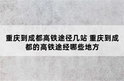 重庆到成都高铁途径几站 重庆到成都的高铁途经哪些地方